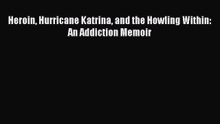 PDF Heroin Hurricane Katrina and the Howling Within: An Addiction Memoir  Read Online