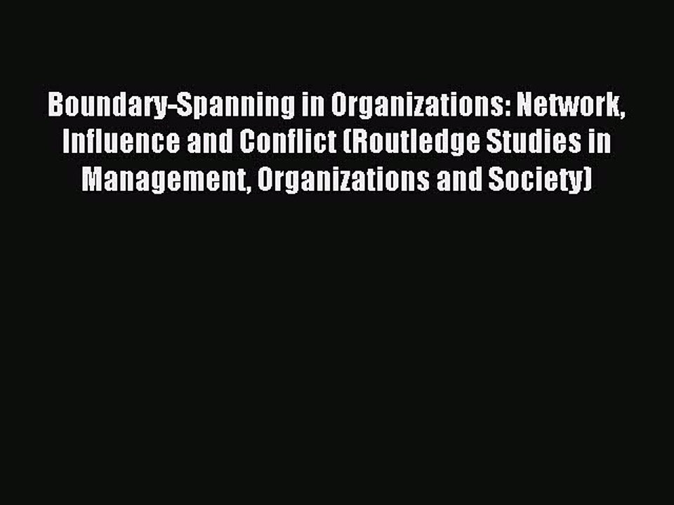 Read Boundary-Spanning in Organizations: Network Influence and Conflict (Routledge Studies