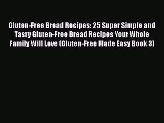 Video herunterladen: Read Gluten-Free Bread Recipes: 25 Super Simple and Tasty Gluten-Free Bread Recipes Your Whole