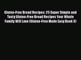 Read Gluten-Free Bread Recipes: 25 Super Simple and Tasty Gluten-Free Bread Recipes Your Whole