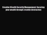 Read Creative Wealth Security Management: Securing your wealth through creative destruction