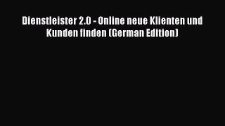 Read Dienstleister 2.0 - Online neue Klienten und Kunden finden (German Edition) Ebook Free