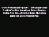 Read Gluten Free Diet for Beginners: The Ultimate Gluten Free Diet You Must Know About To Look