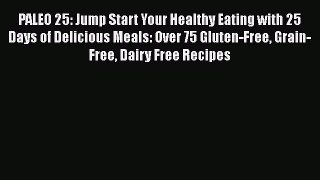 Read PALEO 25: Jump Start Your Healthy Eating with 25 Days of Delicious Meals: Over 75 Gluten-Free