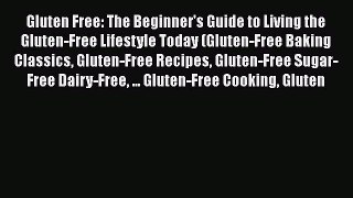 Read Gluten Free: The Beginner's Guide to Living the Gluten-Free Lifestyle Today (Gluten-Free