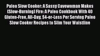 Read Paleo Slow Cooker: A Sassy Cavewoman Makes (Slow-Burning) Fire: A Paleo Cookbook With
