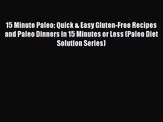 Download 15 Minute Paleo: Quick & Easy Gluten-Free Recipes and Paleo Dinners in 15 Minutes