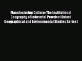 Read Manufacturing Culture: The Institutional Geography of Industrial Practice (Oxford Geographical