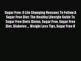 Read Sugar Free: 9 Life Changing Reasons To Follow A Sugar Free Diet: The Healthy Lifestyle