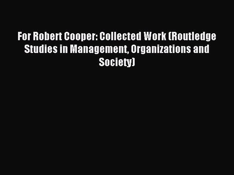 Download For Robert Cooper: Collected Work (Routledge Studies in Management Organizations and