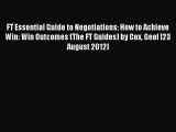 Read FT Essential Guide to Negotiations: How to Achieve Win: Win Outcomes (The FT Guides) by