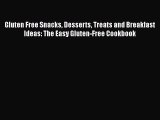 Read Gluten Free Snacks Desserts Treats and Breakfast Ideas: The Easy Gluten-Free Cookbook