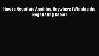Read How to Negotiate Anything Anywhere (Winning the Negotiating Game) Ebook Free