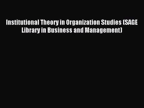 Read Institutional Theory in Organization Studies (SAGE Library in Business and Management)
