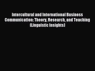 Read Intercultural and International Business Communication: Theory Research and Teaching (Linguistic