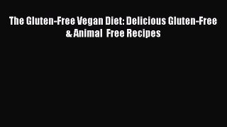 Read The Gluten-Free Vegan Diet: Delicious Gluten-Free & Animal  Free Recipes Ebook Free