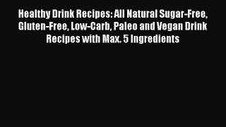 Download Healthy Drink Recipes: All Natural Sugar-Free Gluten-Free Low-Carb Paleo and Vegan