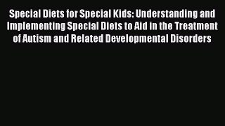 Read Special Diets for Special Kids: Understanding and Implementing Special Diets to Aid in