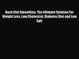 Read Dash Diet Smoothies: The Ultimate Solution For Weight Loss Low Cholestrol Diabetes Diet