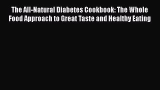 Download The All-Natural Diabetes Cookbook: The Whole Food Approach to Great Taste and Healthy