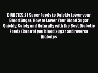 Read DIABETES:21 Super Foods to Quickly Lower your Blood Sugar: How to Lower Your Blood Sugar