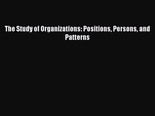 Read The Study of Organizations: Positions Persons and Patterns Ebook Free