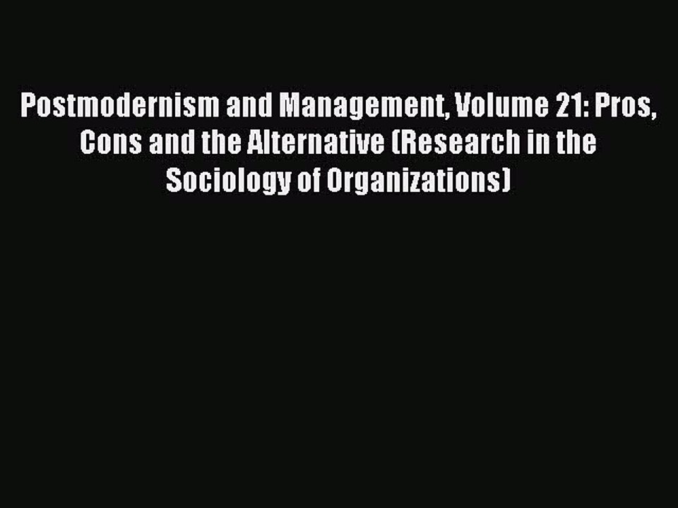 Read Postmodernism and Management Volume 21: Pros Cons and the Alternative (Research in the