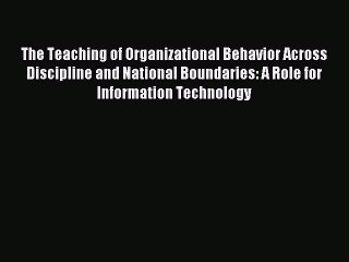Read The Teaching of Organizational Behavior Across Discipline and National Boundaries: A Role