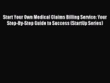 Read Start Your Own Medical Claims Billing Service: Your Step-By-Step Guide to Success (StartUp