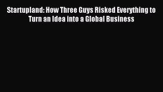 Read Startupland: How Three Guys Risked Everything to Turn an Idea into a Global Business Ebook