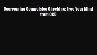 PDF Overcoming Compulsive Checking: Free Your Mind from OCD Free Books
