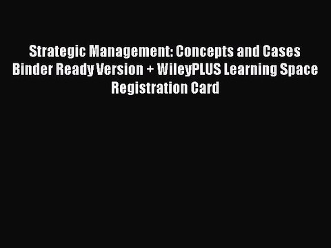 Read Strategic Management: Concepts and Cases Binder Ready Version + WileyPLUS Learning Space