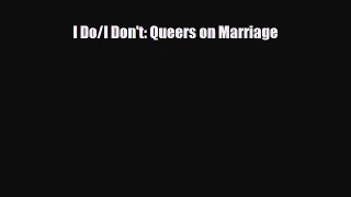 Download I Do/I Don't: Queers on Marriage  Read Online