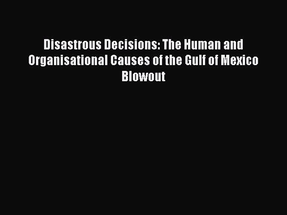 Read Disastrous Decisions: The Human and Organisational Causes of the Gulf of Mexico Blowout