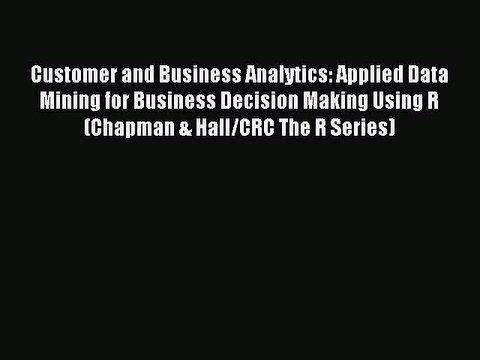 Read Customer and Business Analytics: Applied Data Mining for Business Decision Making Using