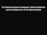Download The Domestication of Language: Cultural Evolution and the Uniqueness of the Human