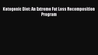 Read Ketogenic Diet: An Extreme Fat Loss Recomposition Program PDF Online