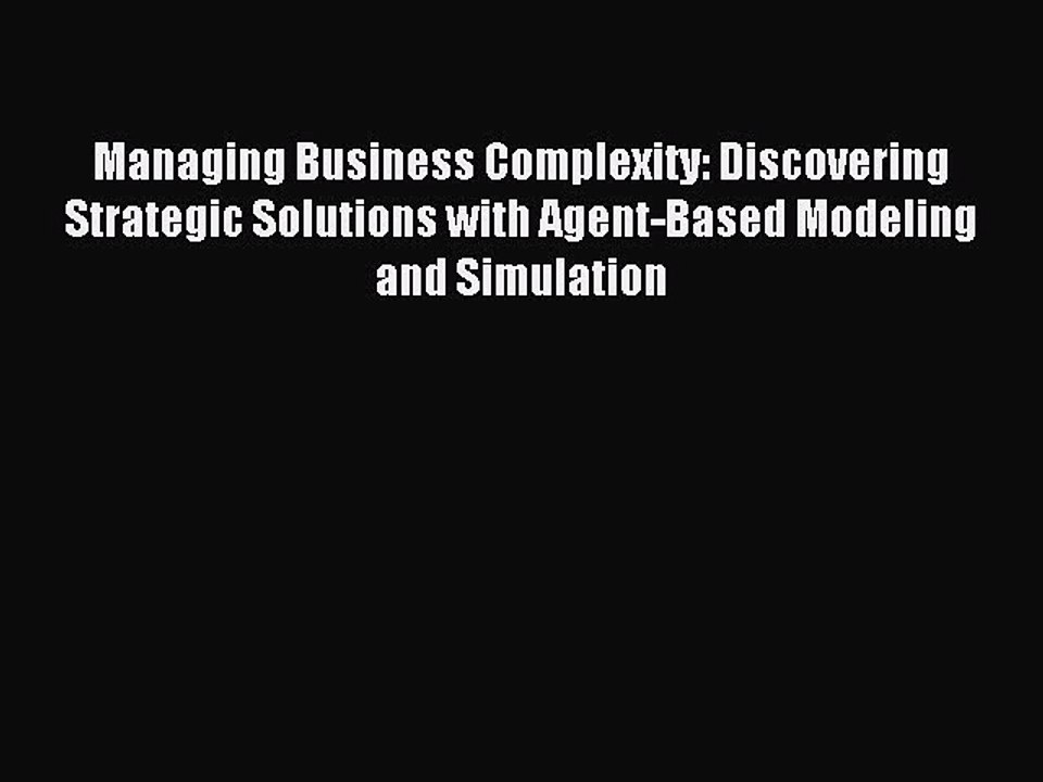 Read Managing Business Complexity: Discovering Strategic Solutions with Agent-Based Modeling