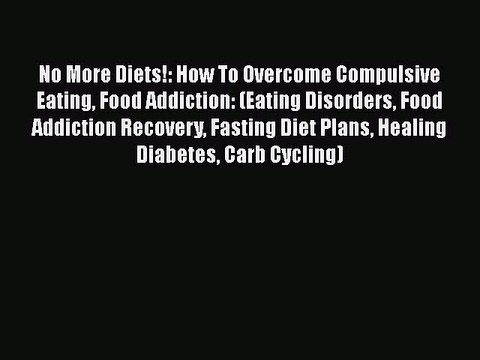 Read No More Diets!: How To Overcome Compulsive Eating Food Addiction: (Eating Disorders Food
