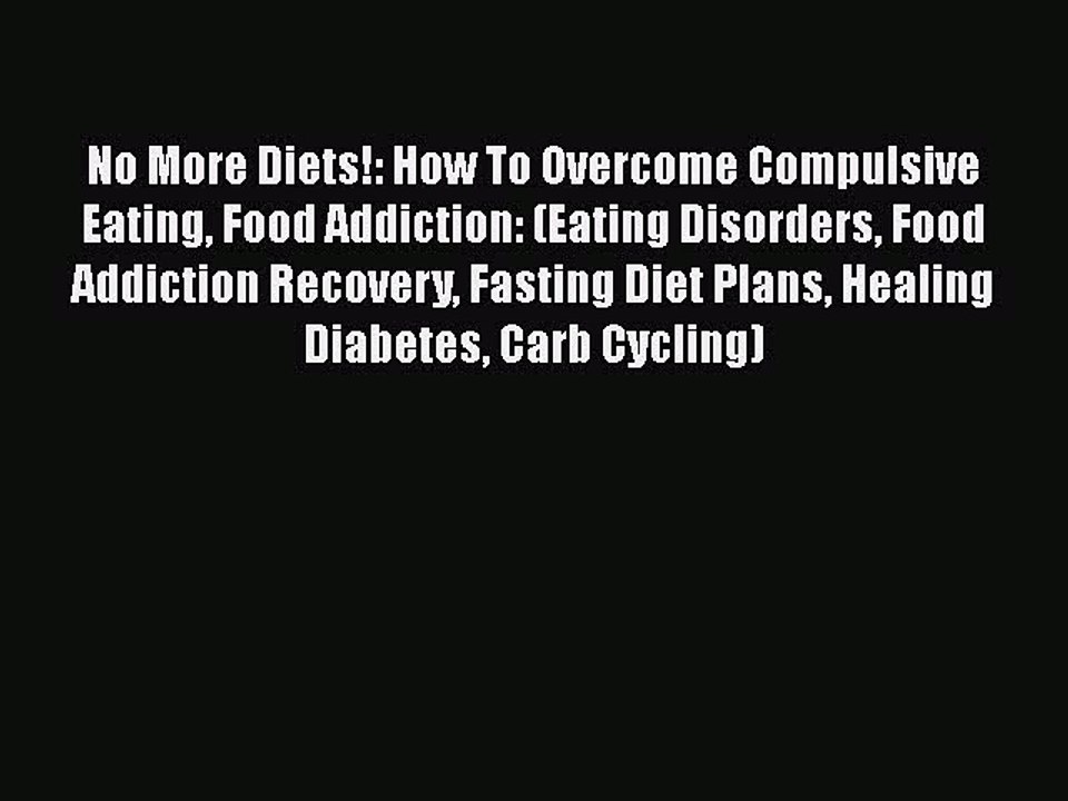 Read No More Diets!: How To Overcome Compulsive Eating Food Addiction: (Eating Disorders Food