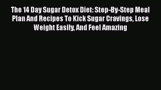 Download The 14 Day Sugar Detox Diet: Step-By-Step Meal Plan And Recipes To Kick Sugar Cravings