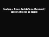 PDF Sandpaper Sisters: Addicts Turned Community Builders Miracles Do Happen! Free Books