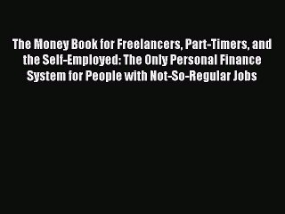 Read The Money Book for Freelancers Part-Timers and the Self-Employed: The Only Personal Finance