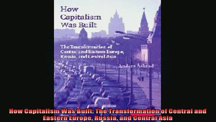 READ book  How Capitalism Was Built The Transformation of Central and Eastern Europe Russia and  FREE BOOOK ONLINE