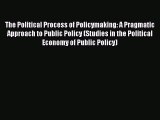 Read The Political Process of Policymaking: A Pragmatic Approach to Public Policy (Studies