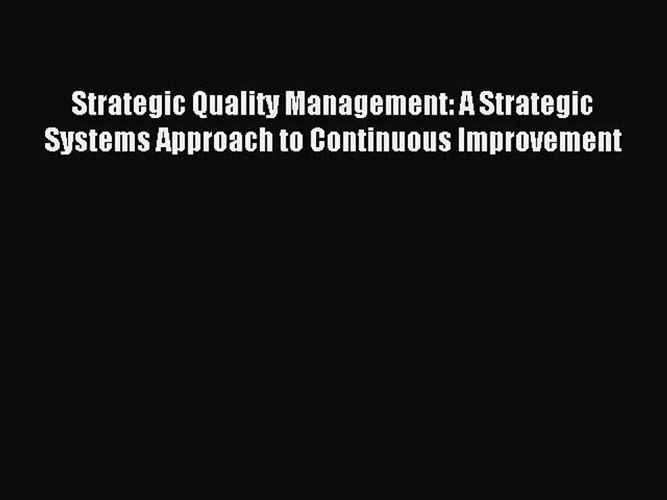 Download Strategic Quality Management: A Strategic Systems Approach to Continuous Improvement