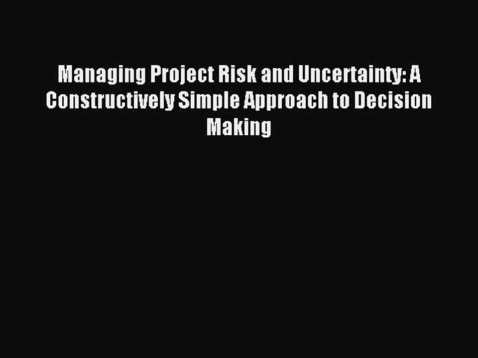 Read Managing Project Risk and Uncertainty: A Constructively Simple Approach to Decision Making