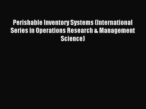 Read Perishable Inventory Systems (International Series in Operations Research & Management