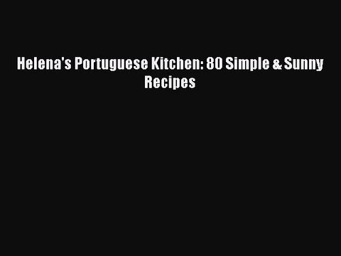 [PDF] Helena's Portuguese Kitchen: 80 Simple & Sunny Recipes Free Books