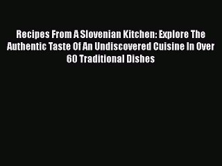 [Download] Recipes From A Slovenian Kitchen: Explore The Authentic Taste Of An Undiscovered